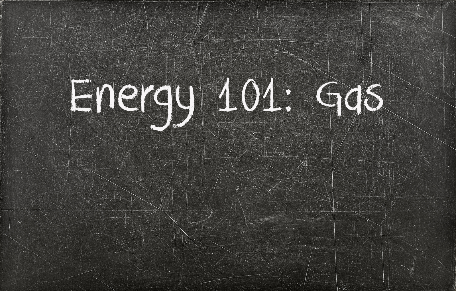 Chalkboard with writing saying Energy 101 Gas on it